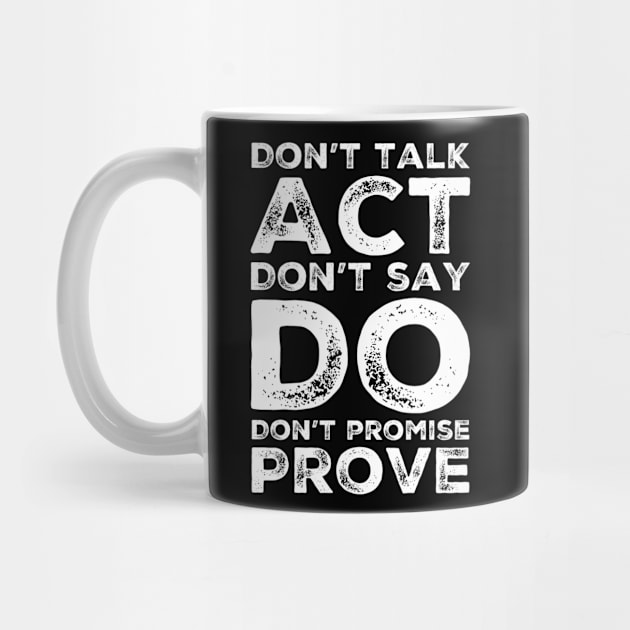 Don’t talk act don’t say do don’t promise prove by WordFandom